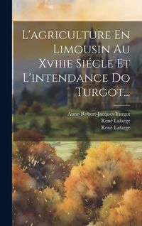 Produktbild: L'agriculture En Limousin Au Xviiie Si&eacute;cle Et L'intendance Do Turgot...