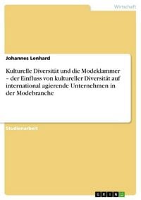 Produktbild: Kulturelle Diversit&auml;t und die Modeklammer - der Einfluss von kultureller Diversit&auml;t auf international agierende Unternehmen in der Modebranche