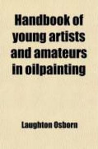 Produktbild: Handbook of Young Artists and Amateurs in Oilpainting; Being Chiefly a Condensed Compilation from the Celebrated Manual of Bouvier, with