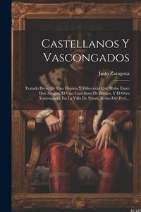 Produktbild: Castellanos Y Vascongados: Tratado Breve De Una Disputa Y Diferencia Que Hubo Entre Dos Amigos, El Uno Castellano De B&uacute;rgos, Y El Otro Vascongado