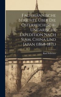 Produktbild: Fachm&auml;nnische Berichte &Uuml;ber Die &Ouml;sterreichisch-Ungarische Expedition Nach Siam, China Und Japan (1868-1871.)