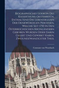 Produktbild: Biographisches Lexikon Des Kaiserthums Oesterreich, Enthaltend Die Lebensskizzen Der Denkw&uuml;rdigen Perosnen, Welche Seit 1750 In Den &Ouml;sterreichischen Kronl&auml;ndern Geboren Wurden Oder Darin Gelebt Und Gewirkt Haben, Zweiundzwanzigster theil