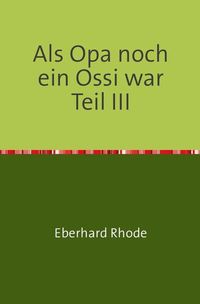 Produktbild: Als Opa noch ein Ossi war Teil III
