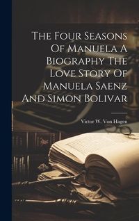 Produktbild: The Four Seasons Of Manuela A Biography The Love Story Of Manuela Saenz And Simon Bolivar