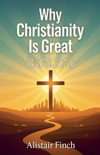 Produktbild: Why Christianity is great - Why Millions Believe and What It Means for You
