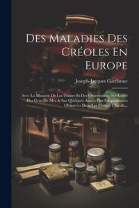 Produktbild: Des Maladies Des Cr&eacute;oles En Europe: Avec La Maniere De Les Traiter Et Des Observations Sur Celles Des Gens De Mer & Sur Quelques Autres Plus Fr&eacute;quemme
