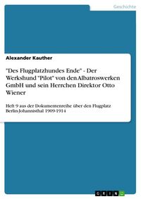 Produktbild: "Des Flugplatzhundes Ende" - Der Werkshund "Pilot" von den Albatroswerken GmbH und sein Herrchen Direktor Otto Wiener