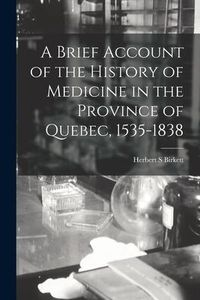 Produktbild: A Brief Account of the History of Medicine in the Province of Quebec, 1535-1838