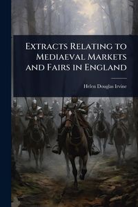 Produktbild: Extracts Relating to Mediaeval Markets and Fairs in England