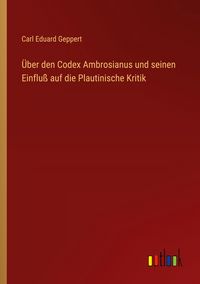 Produktbild: &Uuml;ber den Codex Ambrosianus und seinen Einflu&szlig; auf die Plautinische Kritik