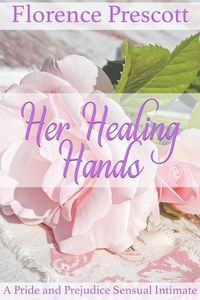 Produktbild: Her Healing Hands: A Pride and Prejudice Sensual Intimate (Rescuing Darcy, #2)