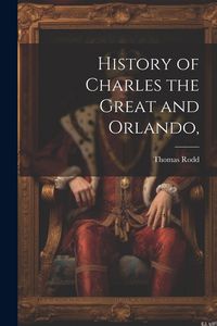Produktbild: History of Charles the Great and Orlando,