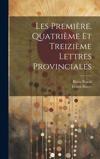 Produktbild: Les Premi&egrave;re, Quatri&egrave;me et Treizi&egrave;me Lettres Provinciales