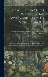 Produktbild: New Illustration of the Sexual System of Carolus Von Linnaeus: Comprehending an Elucidation of the Several Parts of the Fructification; a Prize Disser