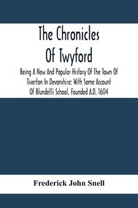 Produktbild: The Chronicles Of Twyford; Being A New And Popular History Of The Town Of Tiverton In Devonshire