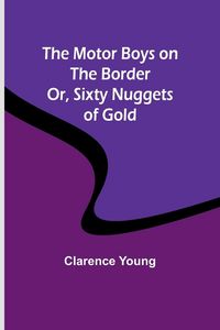 Produktbild: The Motor Boys on the Border; Or, Sixty Nuggets of Gold