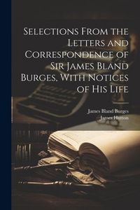 Produktbild: Selections From the Letters and Correspondence of Sir James Bland Burges, With Notices of his Life