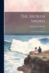 Produktbild: The Broken Sword; or, A Soldier's Honour