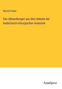 Produktbild: Vier Abhandlungen aus dem Gebiete der medicinisch-chirurgischen Anatomie