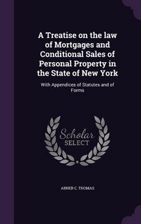 Produktbild: A Treatise on the law of Mortgages and Conditional Sales of Personal Property in the State of New York: With Appendices of Statutes and of Forms