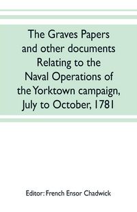 Produktbild: The Graves papers and other documents relating to the naval operations of the Yorktown campaign, July to October, 1781