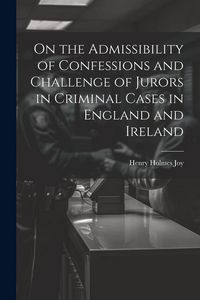 Produktbild: On the Admissibility of Confessions and Challenge of Jurors in Criminal Cases in England and Ireland