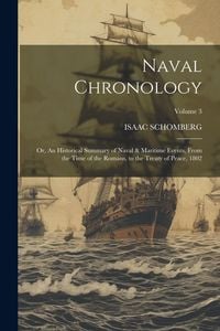 Produktbild: Naval Chronology; or, An Historical Summary of Naval & Maritime Events, From the Time of the Romans, to the Treaty of Peace, 1802; Volume 3