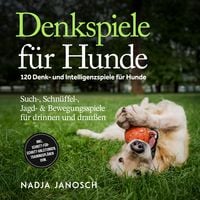 Produktbild: Denkspiele f&uuml;r Hunde: 120 Denk- und Intelligenzspiele f&uuml;r Hunde &ndash; Such-, Schn&uuml;ffel-, Jagd- & Bewegungsspiele f&uuml;r drinnen und drau&szlig;en &ndash; inkl. Schritt-f&uuml;r-Schritt-Anleitungen, Trainingspl&auml;nen uvm.