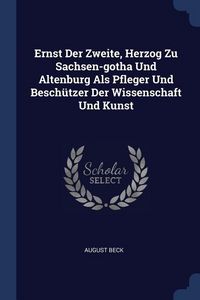 Produktbild: Ernst Der Zweite, Herzog Zu Sachsen-gotha Und Altenburg Als Pfleger Und Besch&uuml;tzer Der Wissenschaft Und Kunst