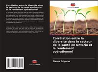 Produktbild: Corr&eacute;lation entre la diversit&eacute; dans le secteur de la sant&eacute; en Ontario et le rendement op&eacute;rationnel