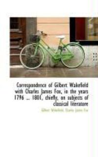 Produktbild: Correspondence of Gilbert Wakefield with Charles James Fox, in the Years 1796 ... 1801, Chiefly, on