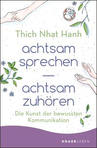 achtsam sprechen - achtsam zuhören von Thich Nhat Hanh