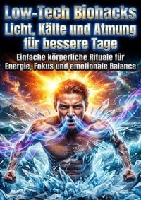 Produktbild: Low-Tech Biohacks: Licht, K&auml;lte und Atmung f&uuml;r bessere Tage