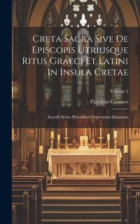 Produktbild: Creta Sacra Sive De Episcopis Utriusque Ritus Graeci Et Latini In Insula Cretae: Accedit Series Praesidum Venetorum Inlustrata; Volume 2