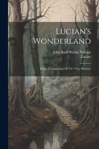 Produktbild: Lucian's Wonderland: Being A Translation Of The 'vera Historia'