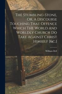 Produktbild: The Stumbling-stone, Or, A Discourse Touching That Offence Which The World And Worldly Church Do Take Against Christ Himself [&c.]