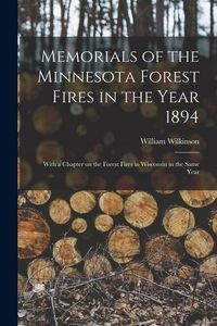 Produktbild: Memorials of the Minnesota Forest Fires in the Year 1894: With a Chapter on the Forest Fires in Wisconsin in the Same Year
