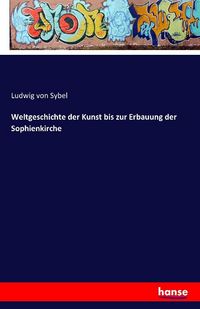 Produktbild: Weltgeschichte der Kunst bis zur Erbauung der Sophienkirche