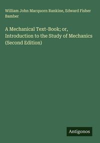 Produktbild: A Mechanical Text-Book; or, Introduction to the Study of Mechanics (Second Edition)