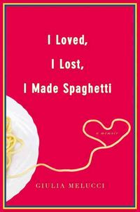 Produktbild: I Loved, I Lost, I Made Spaghetti: A Memoir