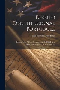 Produktbild: Direito Constitucional Portuguez: Estudos Sobre A Carta Constitucional De 1826 E Acto Addicional De 1832, Part 2, Volume 1...