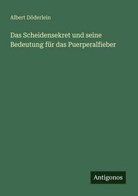 Produktbild: Das Scheidensekret und seine Bedeutung f&uuml;r das Puerperalfieber
