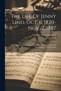 Produktbild: The Life Of Jenny Lind, Oct. 6, 1820-nov. 2, 1887: A Compilation From Various Sources, In Commemoration Of The Centenary Of Her Birth
