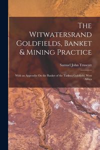 Produktbild: The Witwatersrand Goldfields, Banket & Mining Practice: With an Appendix On the Banket of the Tarkwa Goldfield, West Africa