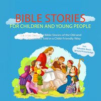 Produktbild: Bible Stories for Children and Young People: The Most Beautiful Bible Stories of the Old and New Testaments Told in a Child-Friendly Way - Including Valuable Background Knowledge