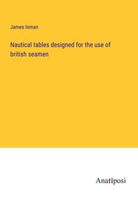 Produktbild: Nautical tables designed for the use of british seamen