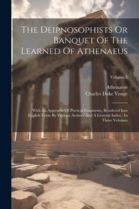 Produktbild: The Deipnosophists Or Banquet Of The Learned Of Athenaeus: With An Appendix Of Poetical Fragments, Rendered Into English Verse By Various Authors And