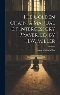 Produktbild: The Golden Chain, a Manual of Intercessory Prayer, Ed. by H.W. Miller