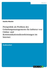 Produktbild: Preispolitik als Problem des Gr&uuml;ndungsmanagements f&uuml;r Anbieter von Online- und Kommunikationsdienstleistungen im Internet