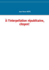 Produktbild: &Agrave; l'interpellation r&eacute;publicaine, citoyen!